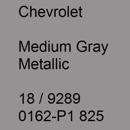 Chevrolet, Medium Gray Metallic, 18 / 9289 0162-P1 825.